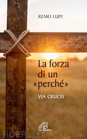 lupi remo - la forza di un «perche». via crucis