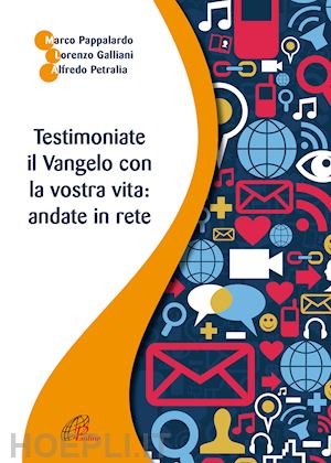 pappalardo marco; galliani lorenzo; petralia alfredo - testimoniate il vangelo con la vostra vita: andate in rete