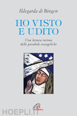 Ho Visto E Udito. Una Lettura Intima Delle Parabole Evangeliche - Ildegarda  Di Bingen (Santa); Muller P. (Curatore)