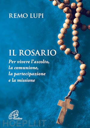 lupi remo - rosario. per vivere l'ascolto, la comunione, la partecipazione e la missione (il