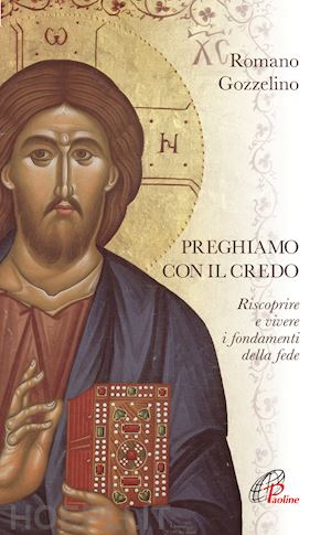 gozzelino romano - preghiamo con il credo. riscoprire e vivere i fondamenti della fede