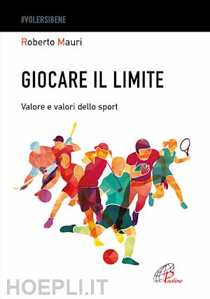 mauri roberto - giocare il limite. valore e valori dello sport