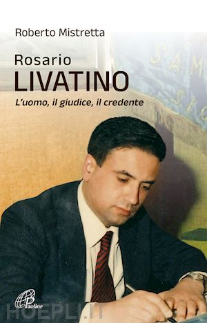 mistretta roberto - rosario livatino. l'uomo, il giudice, il credente. nuova ediz.