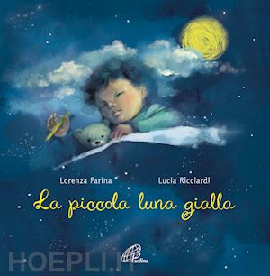 farina lorenza; ricciardi lucia - la piccola luna gialla. ediz. a colori