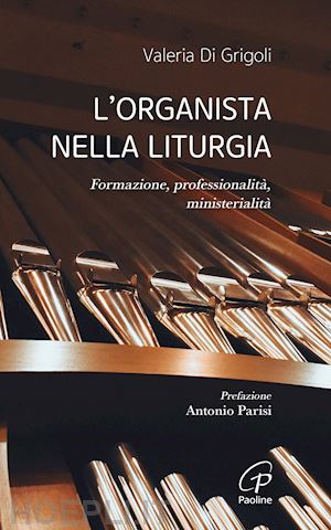 di grigoli valeria - l'organista nella liturgia. formazione, professionalita', ministerialita'