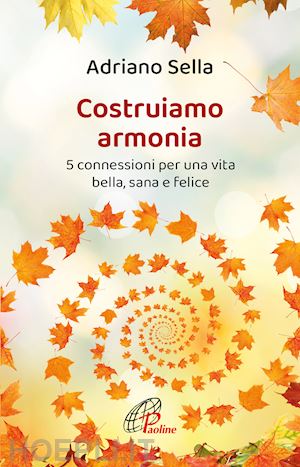 sella adriano - costruiamo armonia. 5 connessioni per una vita bella, sana e felice. ediz. illustrata