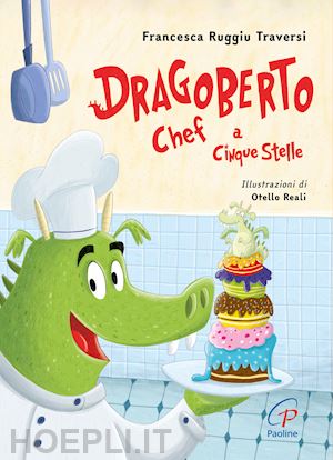 ruggiu traversi francesca - dragoberto chef a cinque stelle. ediz. a colori