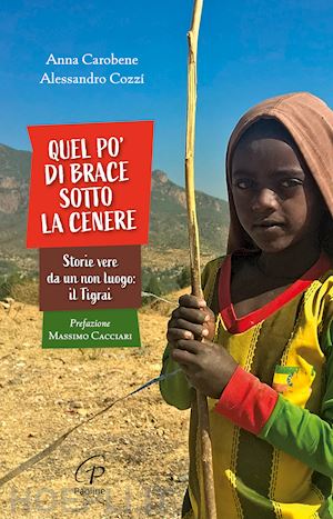 carobene anna; cozzi alessandro - quel po' di brace sotto la cenere. storie vere da un non luogo: il tigrai