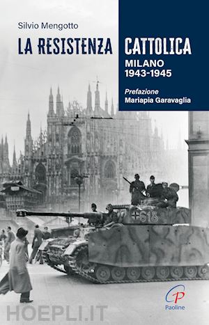 mengotto silvio - la resistenza cattolica. milano 1943-1945