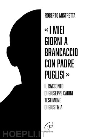 mistretta roberto - «i miei giorni a brancaccio con padre puglisi». il racconto di giuseppe carini, testimone di giustizia