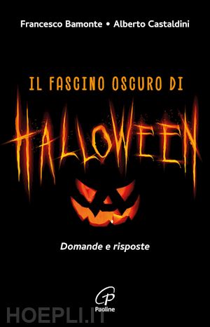 bamonte francesco; castaldini alberto - il fascino oscuro di halloween. domande e risposte