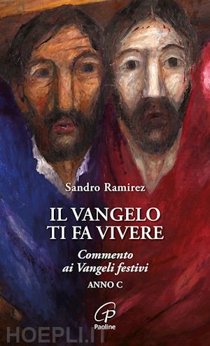 ramirez sandro - il vangelo ti fa vivere. commento ai vangeli festivi. anno c