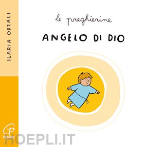 orzali ilaria - angelo di dio. le preghierine. ediz. illustrata