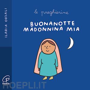 orzali ilaria - buonanotte madonnina mia. le preghierine. ediz. illustrata