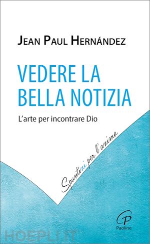 hernández jean-paul - vedere la bella notizia. l'arte per incontrare dio