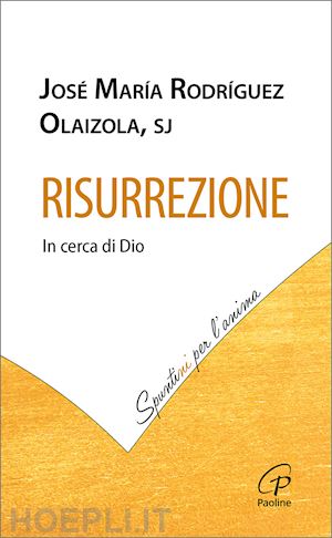 rodríguez olaizola josé maría; rodríguez olaizola josè m. - risurrezione. in cerca di dio