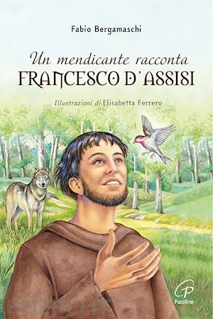 bergamaschi fabio - un mendicante racconta francesco d'assisi. ediz. illustrata