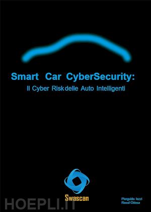 pierguido iezzi; raoul chiesa - smart car cybersecurity: il cyber risk delle auto intelligenti