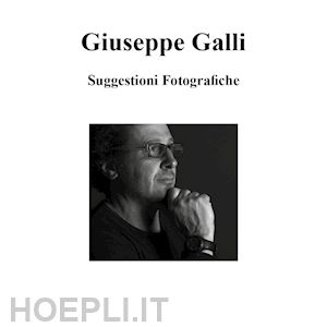 galli giuseppe - suggestioni fotografiche. ediz. illustrata