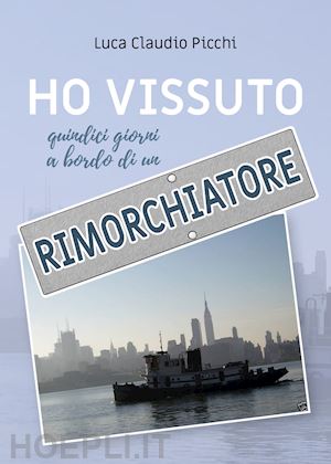 picchi luca claudio - ho vissuto quindici giorni a bordo di un rimorchiatore