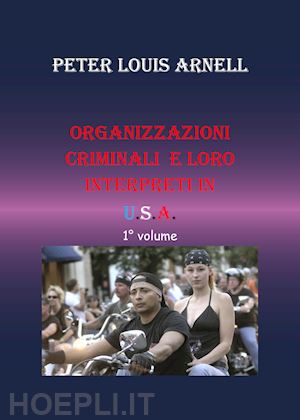 arnell peter louis - organizzazioni criminali e loro interpreti in usa. vol. 1