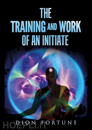 dion fortune - the training and work of an initiate