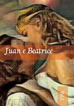 bevilacqua maria antonietta - juan e beatrice. vol. 3