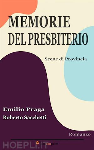 emilio praga & roberto sacchetti - memorie del presbiterio. scene di provincia (romanzo)