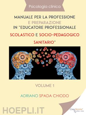 spada chiodo adriano - psicologia clinica. manuale per la professione e preparazione in «educatore prof