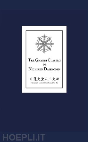 daishonin nichiren; adami f. (curatore) - tre grandi classici di nichiren daishonin