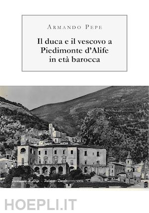 pepe armando - il duca e il vescovo a piedimonte d'alife in età barocca