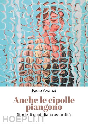 avanzi paolo - anche le cipolle piangono