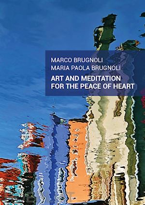 brugnoli marco; brugnoli maria paola - art and meditation for the peace of heart