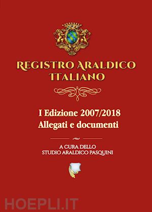 pasquini sebastiano - registro araldico italiano. i edizione 2007-2018. vol. 2: allegati e documenti