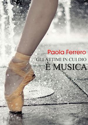 ferrero paola - gli attimi in cui dio è musica