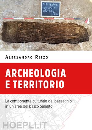 rizzo alessandro - archeologia e territorio. la componente culturale del paesaggio in un'area del basso salento