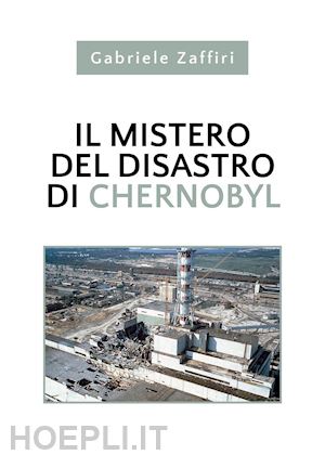 zaffiri gabriele - il mistero del disastro di chernobyl
