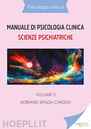 spada chiodo adriano - manuale di psicologia clinica. scienze psichiatriche. vol. 2