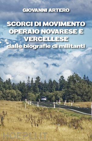 artero giovanni - scorci di movimento operaio novarese e vercellese dalle biografie di militanti