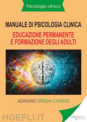 spada chiodo adriano - manuale di psicologia clinica. educazione permanente e formazione degli adulti