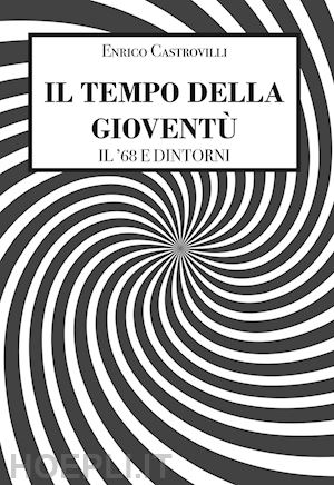 castrovilli enrico - il tempo della gioventù. il '68 e dintorni