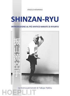 bonanno angelo - shinzan-ryu. introduzione al piu' antico karate di ryukyu