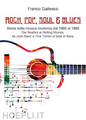 gattesco franco - rock, pop, soul & blues. dai beatles ai led zeppelin, da joan baez a tina turner