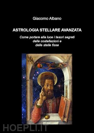 albano giacomo - astrologia stellare avanzata. come portare alla luce i tesori segreti delle costellazioni e delle stelle fisse