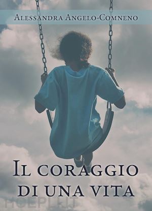 angelo-comneno alessandra - il coraggio di una vita