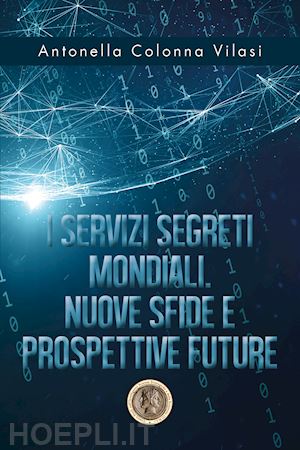 colonna vilasi antonella - i servizi segreti mondiali. nuove sfide e prospettive future