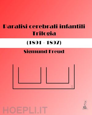 freud sigmund; rie oscar - paralisi cerebrali infantili. trilogia (1891-1897)