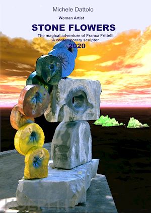 dattolo michele - woman artist. stone flowers. the magical adventure of franca frittelli a contemporary sculptor 2020