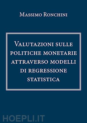 ronchini massimo - valutazioni sulle politiche monetarie attraverso modelli di regressione statistica