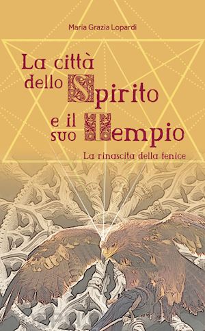 lopardi maria grazia - la città dello spirito e il suo tempio. la rinascita della fenice